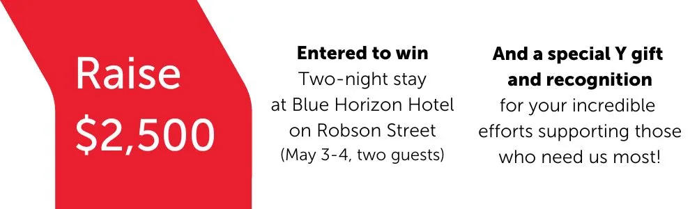 Raise $2,500: Entered to win 2-night stay for 2 at Blue Horizon Hotel May 3-4 and a special Y gift